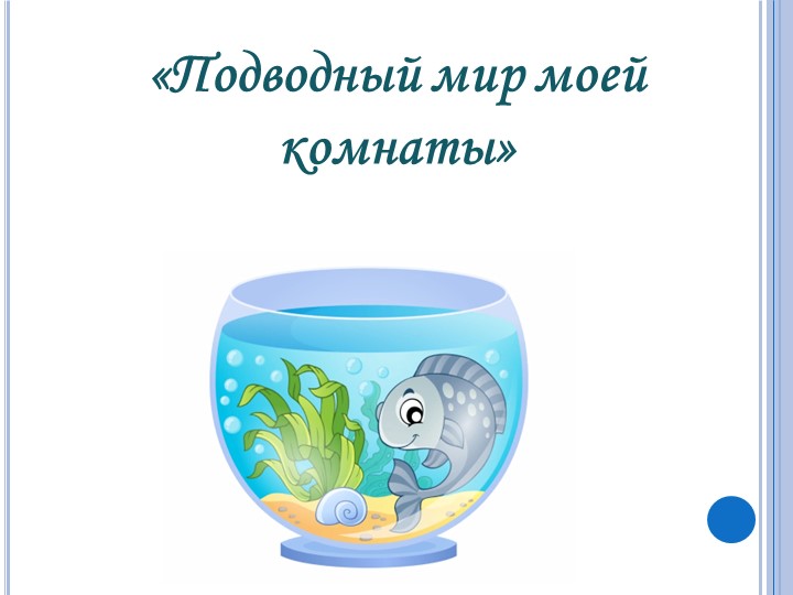 Презентация "Подводный мир моей комнаты" - Скачать школьные презентации PowerPoint бесплатно | Портал бесплатных презентаций school-present.com