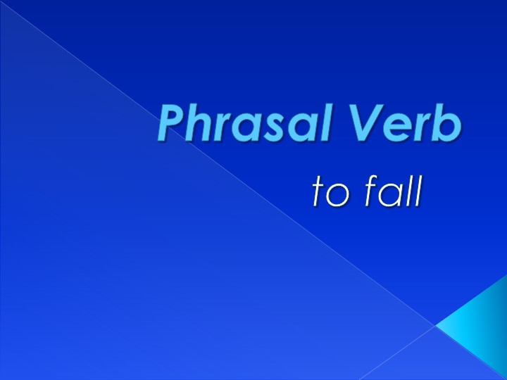 Презентация по английскому языку на тему "Фразовый глагол to fall" - Скачать школьные презентации PowerPoint бесплатно | Портал бесплатных презентаций school-present.com