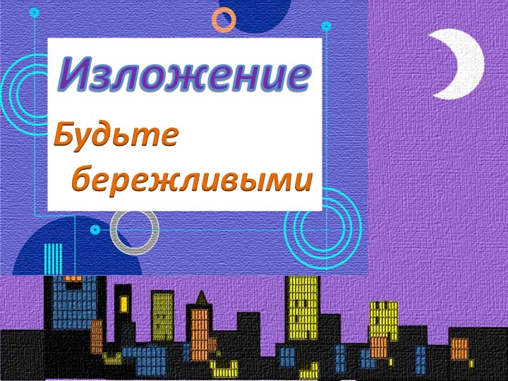 Презентация к уроку русского языка - изложение "Будьте бережливыми" - Скачать школьные презентации PowerPoint бесплатно | Портал бесплатных презентаций school-present.com