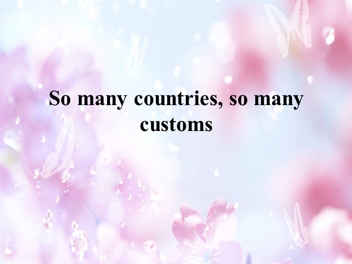 Презентация к уроку "So many countries, so many customs" - Скачать школьные презентации PowerPoint бесплатно | Портал бесплатных презентаций school-present.com