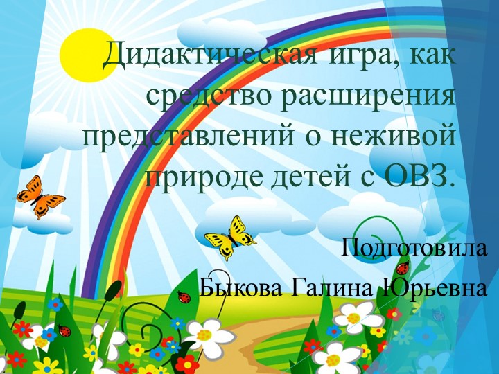 Презентация Дидактическая игра, как средство расширения представлений о неживой природе детей с ОВЗ. - Скачать школьные презентации PowerPoint бесплатно | Портал бесплатных презентаций school-present.com