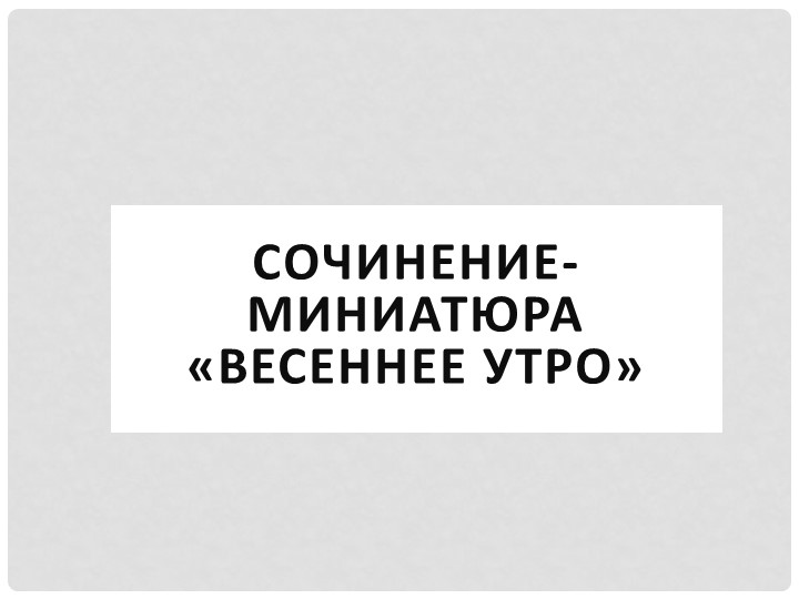 Презентация по русскому языку на тему "Сочинение миниатюра Весеннее утро" - Скачать школьные презентации PowerPoint бесплатно | Портал бесплатных презентаций school-present.com