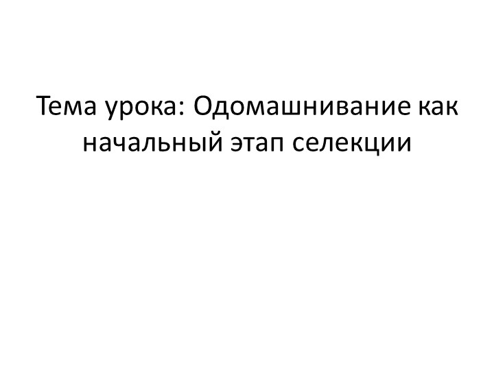 Презентация на тема "Одомашнивание как начальный этап селекции" - Скачать школьные презентации PowerPoint бесплатно | Портал бесплатных презентаций school-present.com