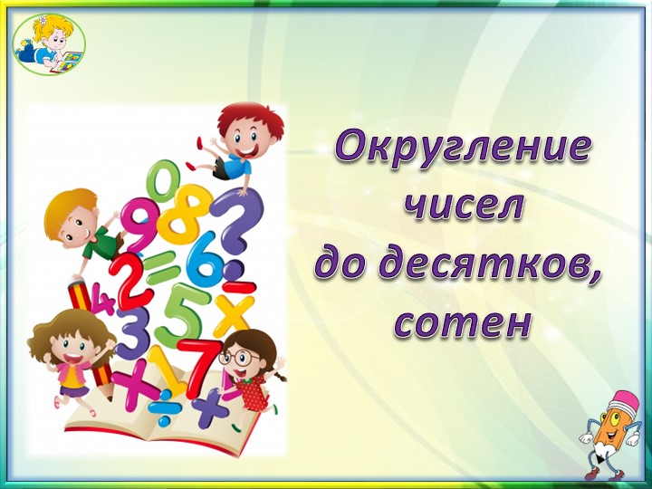 Презентация к уроку математики в 5 классе: "Округление чисел до десятков и сотен" - Скачать школьные презентации PowerPoint бесплатно | Портал бесплатных презентаций school-present.com