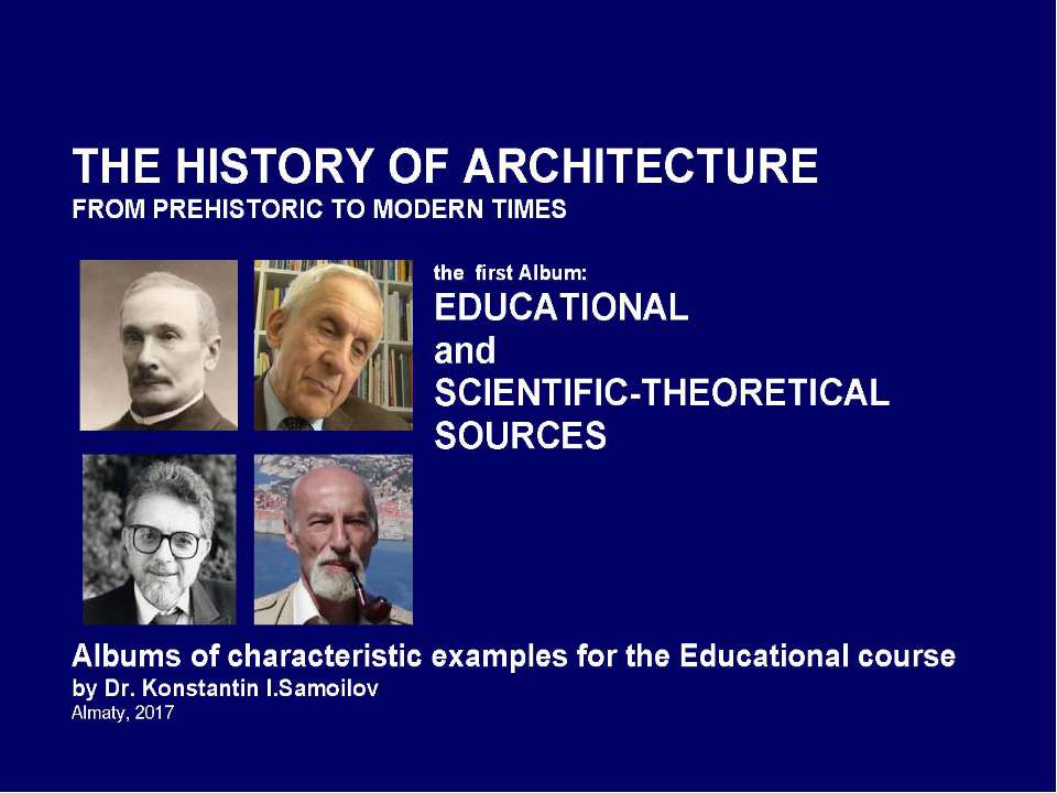 The history of Architecture from Prehistoric to Modern times: The Album-1: EDUCATIONAL AND SCIENTIFIC-THEORETICAL SOURCES / by Dr. Konstantin I.Samoilov. – Almaty, 2017– 20 p - Скачать школьные презентации PowerPoint бесплатно | Портал бесплатных презентаций school-present.com