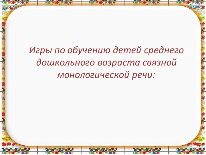 Презентация : Игры по обучению детей среднего дошкольного возраста связной монологической речи - Скачать школьные презентации PowerPoint бесплатно | Портал бесплатных презентаций school-present.com