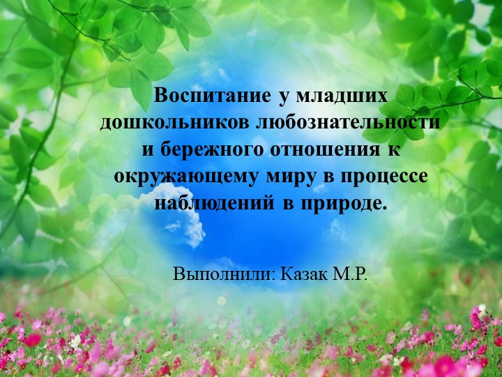 Воспитание у младших дошкольников любознательности и бережного отношения к окружающему миру в процессе наблюдений в природе. - Скачать школьные презентации PowerPoint бесплатно | Портал бесплатных презентаций school-present.com