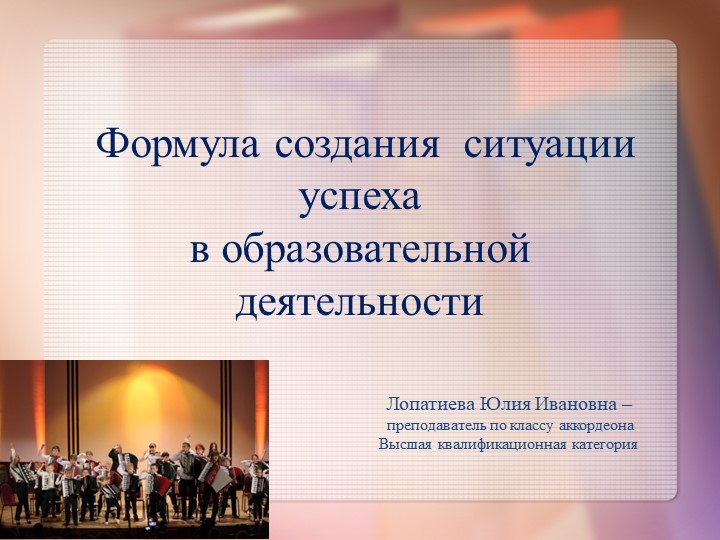 Презентация к методической работе "Формула создания ситуации успеха в образовательной деятельности на опыте своей педагогической деятельности как педагога и заведующей оркестрово-народным отделением" - Скачать школьные презентации PowerPoint бесплатно | Портал бесплатных презентаций school-present.com