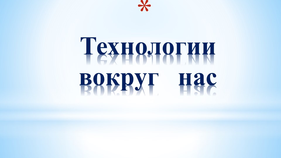 Презентация по технологии на тему:"Технологии вокруг нас" - Скачать школьные презентации PowerPoint бесплатно | Портал бесплатных презентаций school-present.com