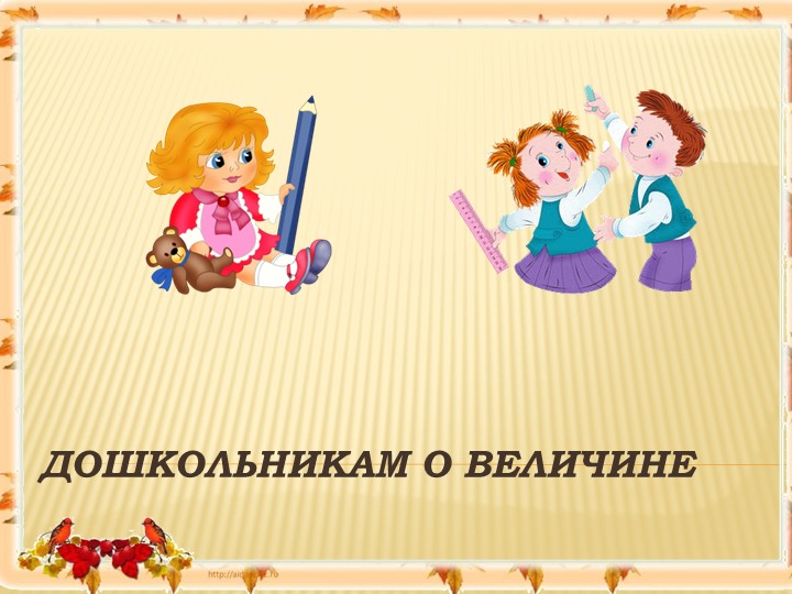 Презентация : ДОШКОЛЬНИКАМ О ВЕЛИЧИНЕ - Скачать школьные презентации PowerPoint бесплатно | Портал бесплатных презентаций school-present.com