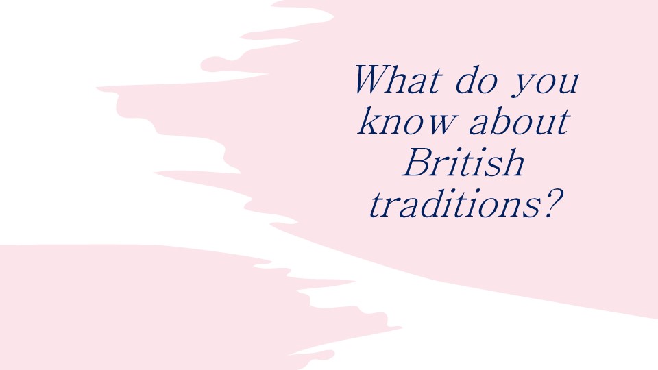 What do you know about British traditions? - Скачать школьные презентации PowerPoint бесплатно | Портал бесплатных презентаций school-present.com