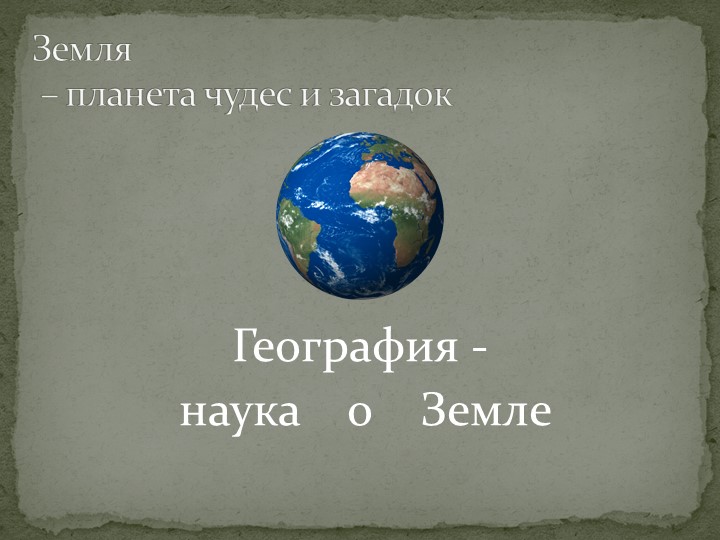 Презентация по географии на тему "Земля - планета чудес и загадок" 5 класс - Скачать школьные презентации PowerPoint бесплатно | Портал бесплатных презентаций school-present.com