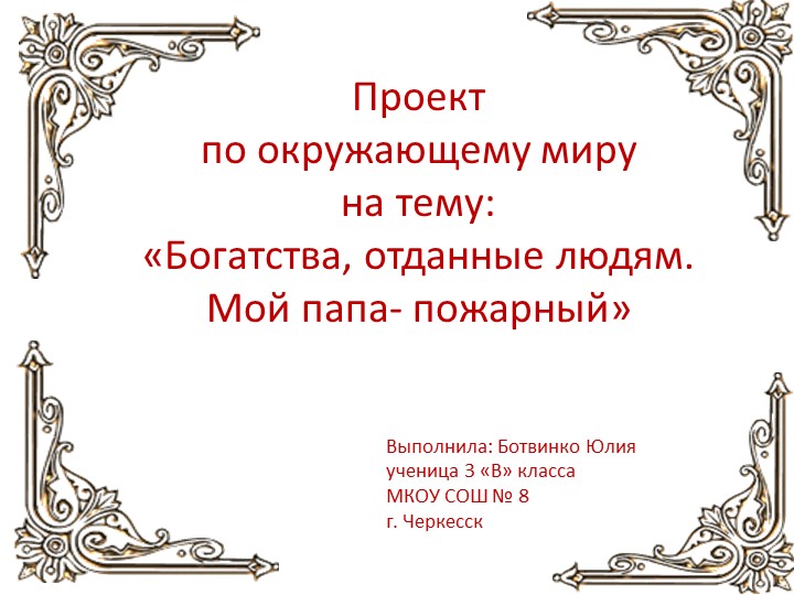 Проект по окружающему миру на тему: «Богатства, отданные людям. Мой папа- пожарный» - Скачать школьные презентации PowerPoint бесплатно | Портал бесплатных презентаций school-present.com
