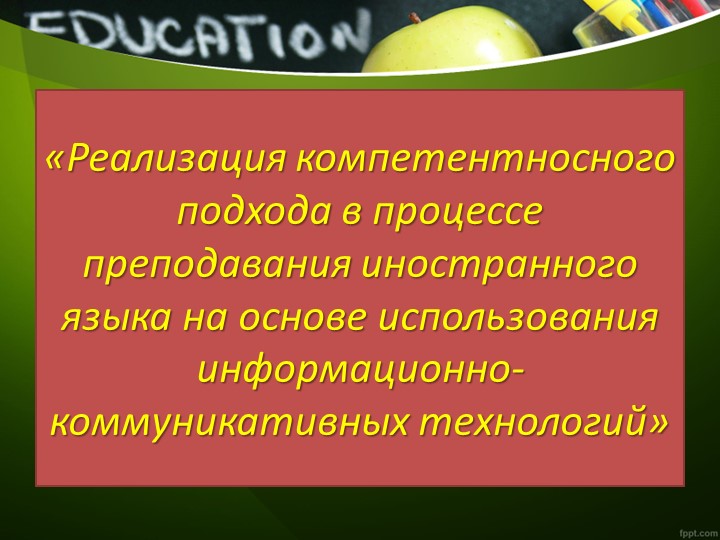 «Реализация компетентносного подхода в процессе преподавания иностранного языка на основе использования информационно-коммуникативных технологий» - Скачать школьные презентации PowerPoint бесплатно | Портал бесплатных презентаций school-present.com