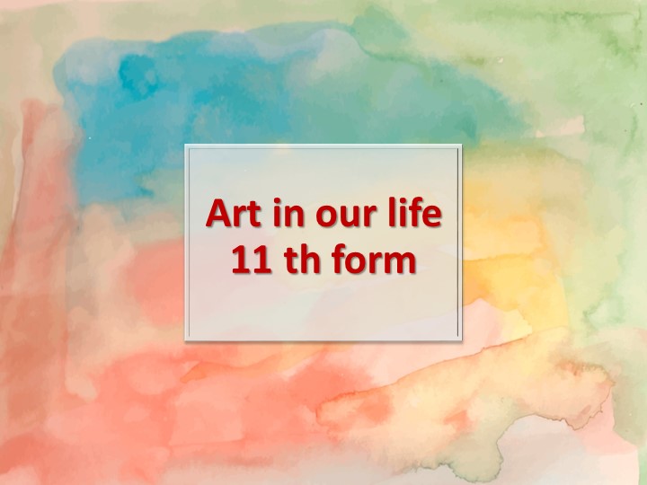 Презентация Art in our life , 11 кл. К учебнику Rainbow - Скачать школьные презентации PowerPoint бесплатно | Портал бесплатных презентаций school-present.com