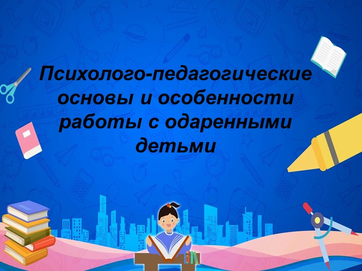 Презентация по педагогике на тему "Психолого-педагогические основы и особенности работы с одаренными детьми" - Скачать школьные презентации PowerPoint бесплатно | Портал бесплатных презентаций school-present.com