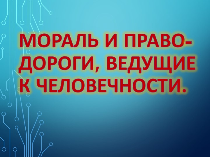 Презентация "Мораль и право- дороги, ведущие к человечности" - Скачать школьные презентации PowerPoint бесплатно | Портал бесплатных презентаций school-present.com