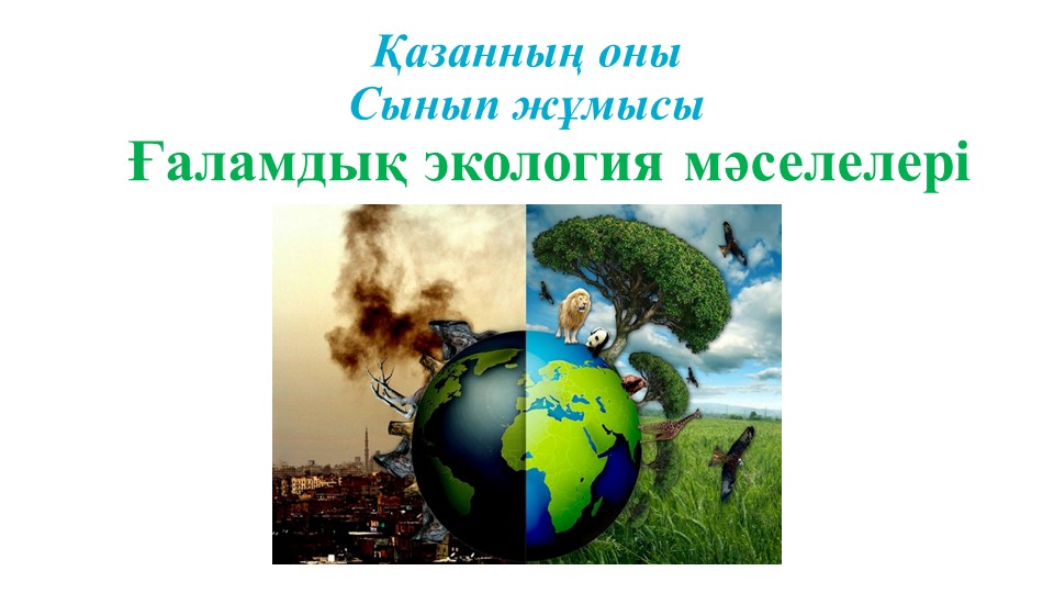 "Ғаламдық экология мәселелері" тақырыбы бойынша қосымша мәлімет - Скачать школьные презентации PowerPoint бесплатно | Портал бесплатных презентаций school-present.com