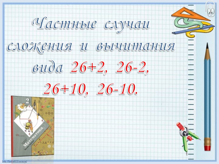 Презентация по математике на тему "Частные случаи сложения и вычитания вида 26+2, 26-2, 26+10, 26-10" (2 класс) - Скачать школьные презентации PowerPoint бесплатно | Портал бесплатных презентаций school-present.com