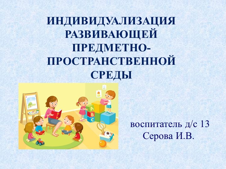 Презентация "Индивидуализация развивающей предметно-пространственной среды в дошкольном учреждении" - Скачать школьные презентации PowerPoint бесплатно | Портал бесплатных презентаций school-present.com
