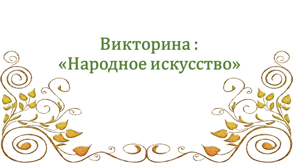 Викторина по теме "Народное искусство" - Скачать школьные презентации PowerPoint бесплатно | Портал бесплатных презентаций school-present.com