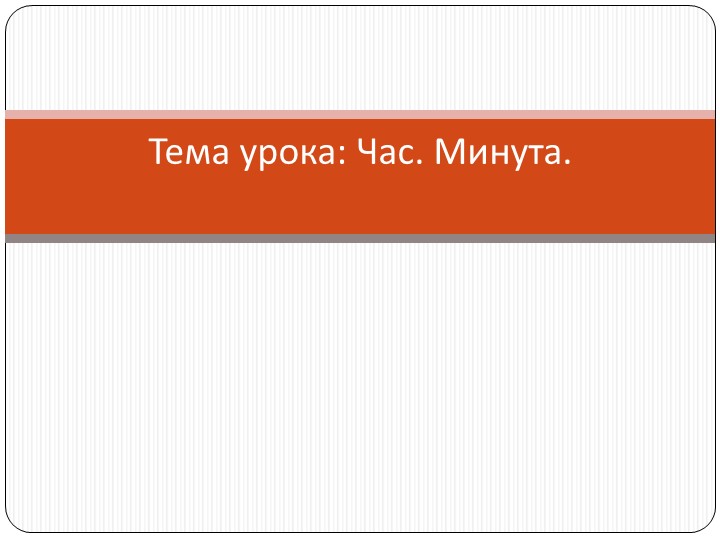 Презентация к уроку математики на тему "Час. Минута" - Скачать школьные презентации PowerPoint бесплатно | Портал бесплатных презентаций school-present.com
