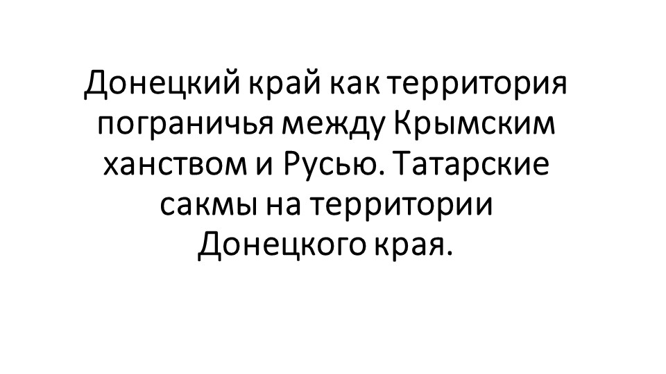 Донецкий край как территория пограничья между Крымским ханством и Русью. Татарские сакмы на территории Донецкого края. - Скачать школьные презентации PowerPoint бесплатно | Портал бесплатных презентаций school-present.com
