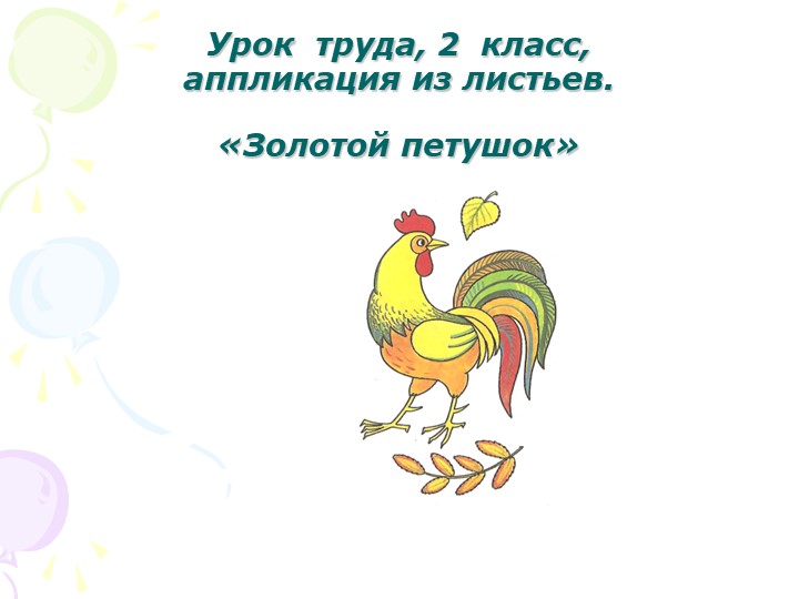 Презентация по технологии на тему "Петушок. Аппликация из листьев" - Скачать школьные презентации PowerPoint бесплатно | Портал бесплатных презентаций school-present.com