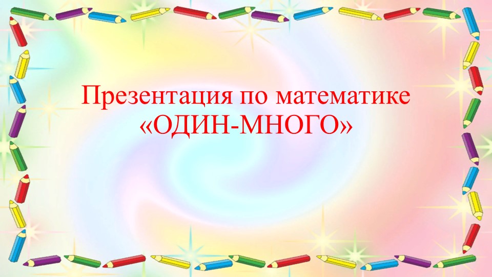 Презентация по математике для дошкольников "Один-много" - Скачать школьные презентации PowerPoint бесплатно | Портал бесплатных презентаций school-present.com