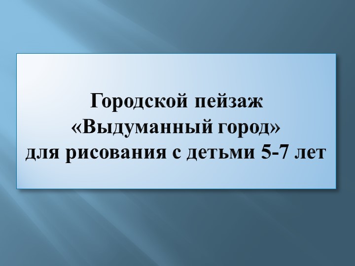 Презентация по рисованию декоративного пейзажа "Выдуманный город" для детей дошкольного возраста (6-7 лет) - Скачать школьные презентации PowerPoint бесплатно | Портал бесплатных презентаций school-present.com