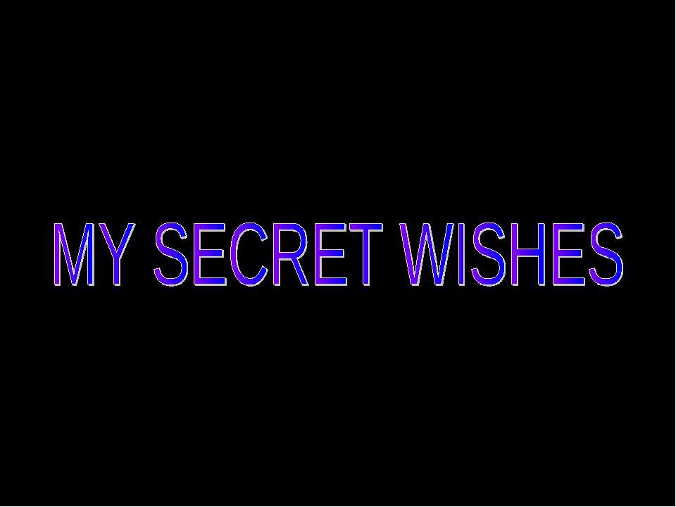 My secret Wishes - Скачать школьные презентации PowerPoint бесплатно | Портал бесплатных презентаций school-present.com