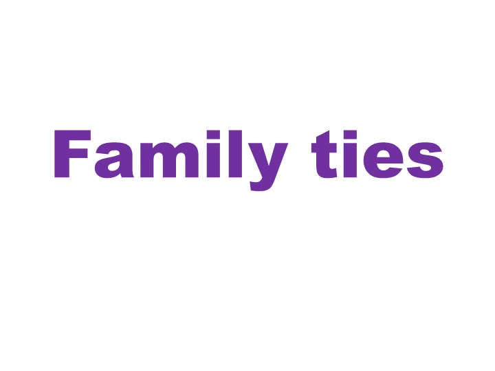 Методическая разработка к уроку английского языка в 5 классе по теме "Family ties" - Скачать школьные презентации PowerPoint бесплатно | Портал бесплатных презентаций school-present.com