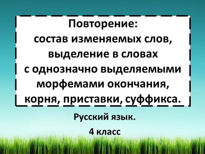 Презентация по русскому языку на тему "Повторение состав изменяемых слов, выделение в словах с однозначно выделяемыми морфемами окончания, корня, приставки, суффикса" (4 класс) - Скачать школьные презентации PowerPoint бесплатно | Портал бесплатных презентаций school-present.com