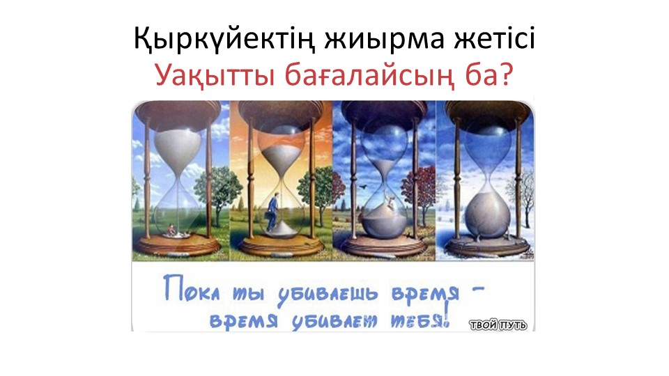"Уақытты бағалайсың ба?" тақырыбында презентация - Скачать школьные презентации PowerPoint бесплатно | Портал бесплатных презентаций school-present.com