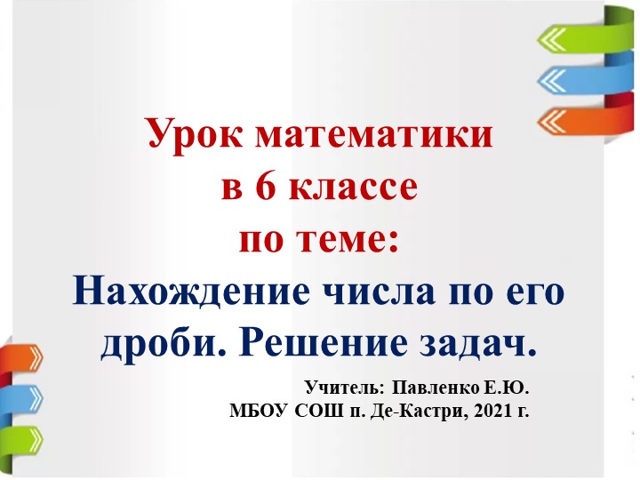 Презентация урока по математике на тему "Нахождение числа по его дроби" (6 класс) - Скачать школьные презентации PowerPoint бесплатно | Портал бесплатных презентаций school-present.com