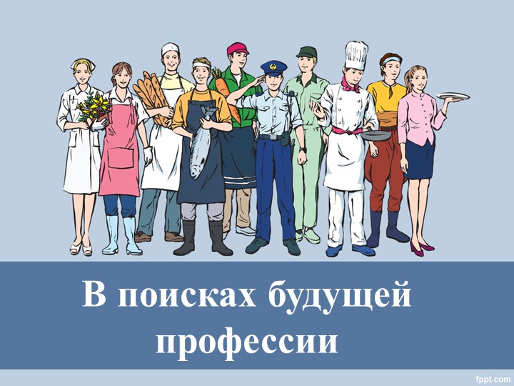 Презентация на тему :«В поисках будущей профессии» - Скачать школьные презентации PowerPoint бесплатно | Портал бесплатных презентаций school-present.com