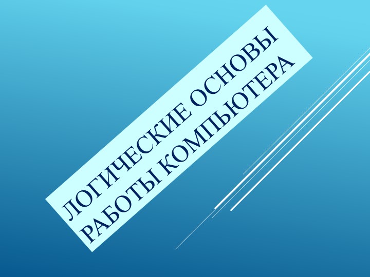 Презентация по информатике на тему "Логические основы работы компьютера" - Скачать школьные презентации PowerPoint бесплатно | Портал бесплатных презентаций school-present.com