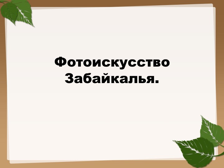Презентация по внеурочному курсу Забайкаловедение"Фотоискусство Забайкалья" - Скачать школьные презентации PowerPoint бесплатно | Портал бесплатных презентаций school-present.com