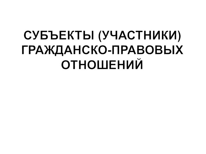 Презентация по праву "Субъекты (участники) гражданско-правовых отношений" (11 класс) - Скачать школьные презентации PowerPoint бесплатно | Портал бесплатных презентаций school-present.com