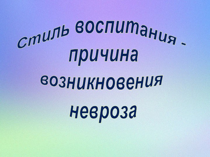 Презентация "Стиль воспитания - это причина возникновения невроза" - Скачать школьные презентации PowerPoint бесплатно | Портал бесплатных презентаций school-present.com