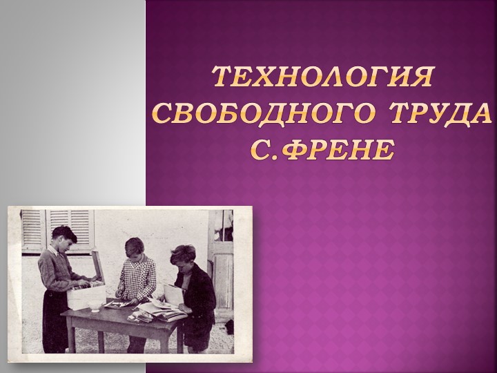 Презентация по теме: "Технология свободного труда Френе" - Скачать школьные презентации PowerPoint бесплатно | Портал бесплатных презентаций school-present.com
