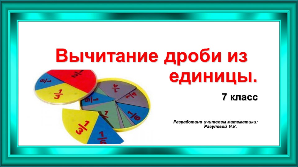 Презентация к уроку "Вычитание дроби из единцы". - Скачать школьные презентации PowerPoint бесплатно | Портал бесплатных презентаций school-present.com