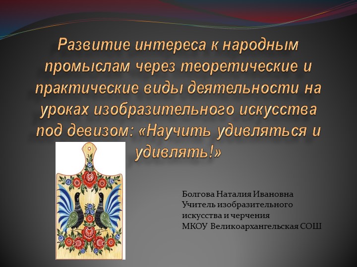 "Развитие интереса к народным промыслам через теоретические и практические виды деятельности на уроках изобразительного искусства под девизом: "Научит удивляться и удивлять ". - Скачать школьные презентации PowerPoint бесплатно | Портал бесплатных презентаций school-present.com