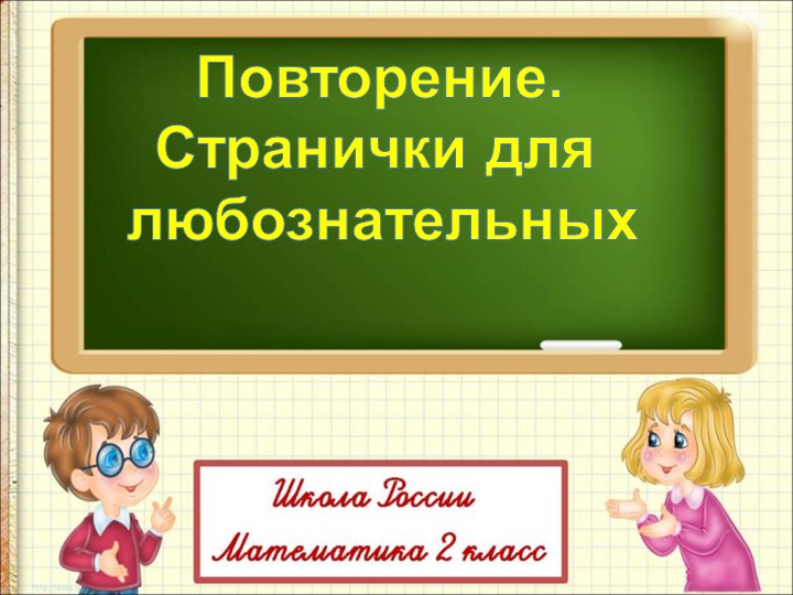 Презентация по математике на тему "Повторение. Странички для любознательных" (2 класс) - Скачать школьные презентации PowerPoint бесплатно | Портал бесплатных презентаций school-present.com
