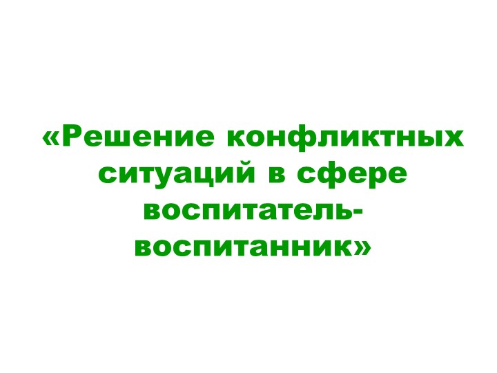 «Решение конфликтных ситуаций в сфере воспитатель- воспитанник" 1 класс - Скачать школьные презентации PowerPoint бесплатно | Портал бесплатных презентаций school-present.com
