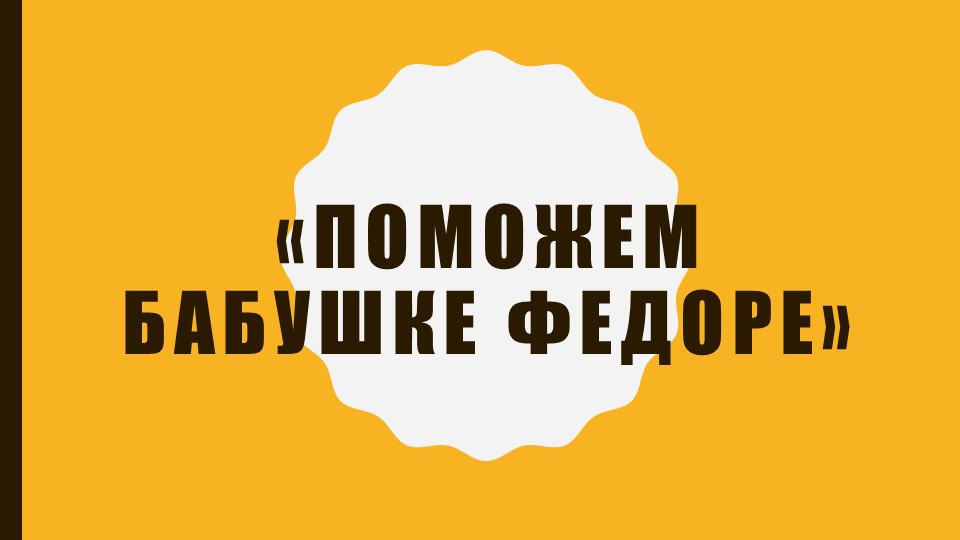 Презентация к занятию "Поможем бабушке Федоре" - Скачать школьные презентации PowerPoint бесплатно | Портал бесплатных презентаций school-present.com