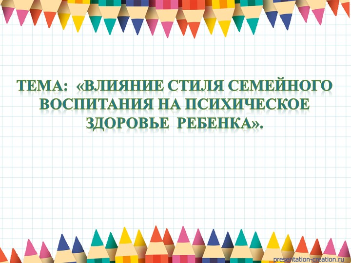 Влияние стиля семейного воспитания на психическое здоровье ребенка. - Скачать школьные презентации PowerPoint бесплатно | Портал бесплатных презентаций school-present.com