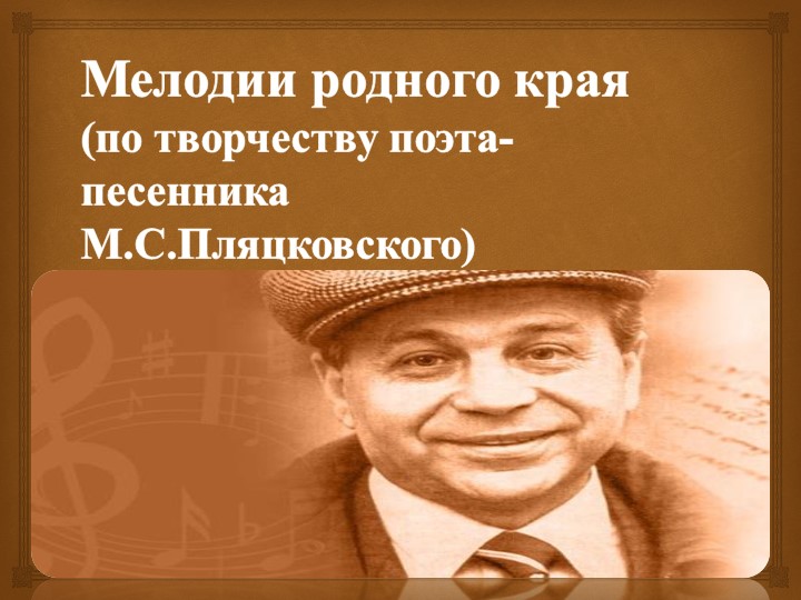 Презентация по литературе " Мелодии родного края"( по творчеству М.С.Пляцковского) - Скачать школьные презентации PowerPoint бесплатно | Портал бесплатных презентаций school-present.com