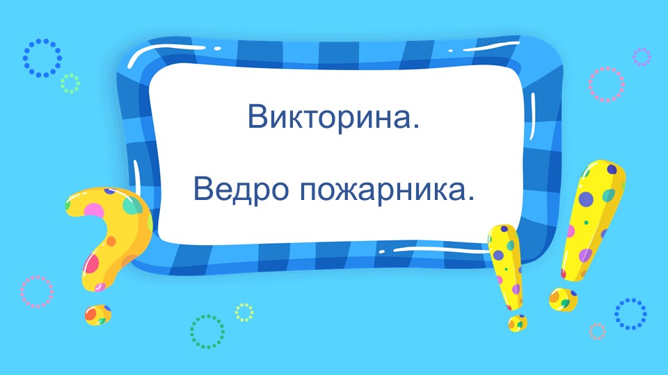 Презентация Викторина "Ведро пожарника". - Скачать школьные презентации PowerPoint бесплатно | Портал бесплатных презентаций school-present.com
