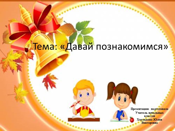 Презентация по речевой практике по теме: "Давай познакомимся". - Скачать школьные презентации PowerPoint бесплатно | Портал бесплатных презентаций school-present.com
